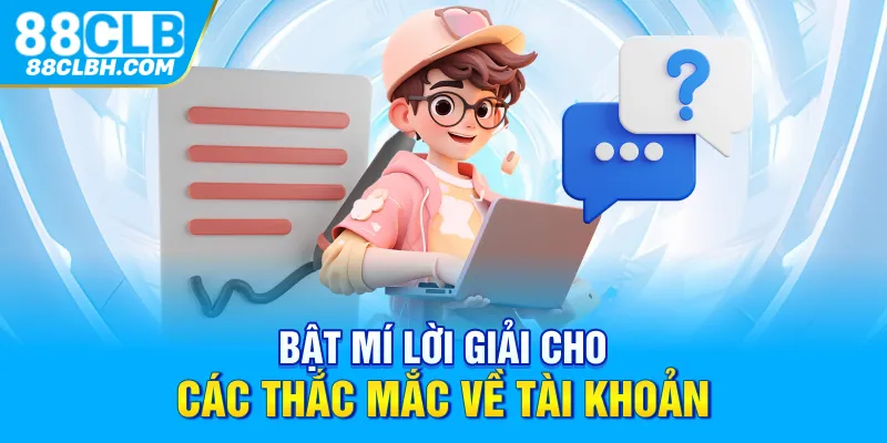 Bật mí lời giải cho các thắc mắc về tài khoản