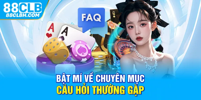 Bật mí về chuyên mục câu hỏi thường gặp