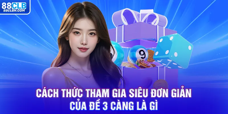 Cách thức tham gia siêu đơn giản của đề 3 càng là gì