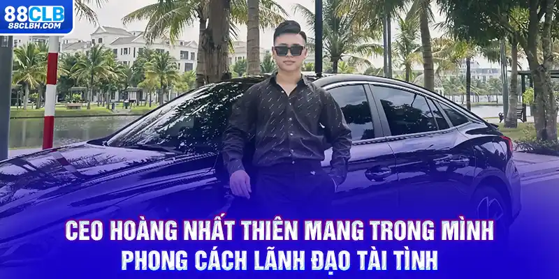 CEO Hoàng Nhất Thiên mang trong mình phong cách lãnh đạo tài tình