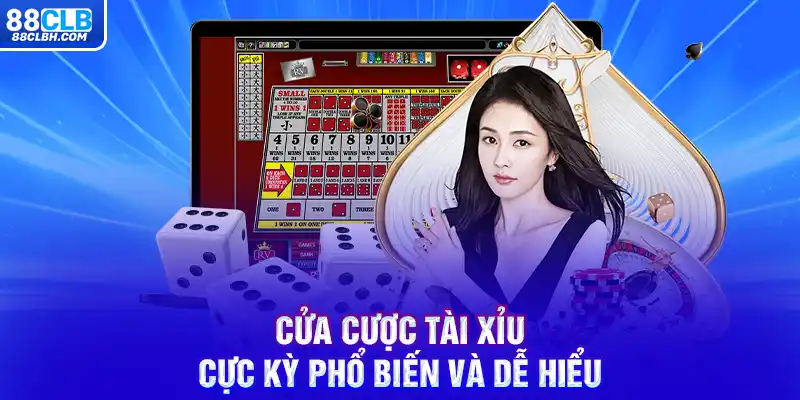 Cửa cược Tài Xỉu cực kỳ phổ biến và dễ hiểu