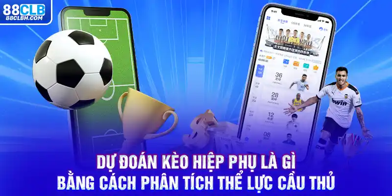 Dự đoán kèo hiệp phụ là gì bằng cách phân tích thể lực cầu thủ