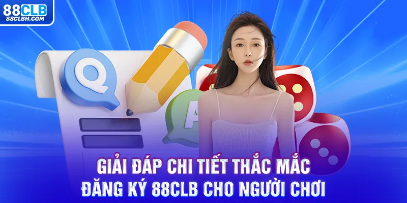 Giải đáp chi tiết thắc mắc đăng ký 88CLB cho người chơi