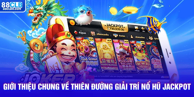 Giới thiệu chung về thiên đường giải trí nổ hũ Jackpot