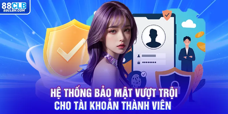 Hệ thống bảo mật vượt trội cho tài khoản thành viên 