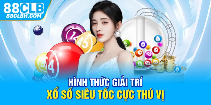 Hình thức giải trí xổ số siêu tốc cực thú vị