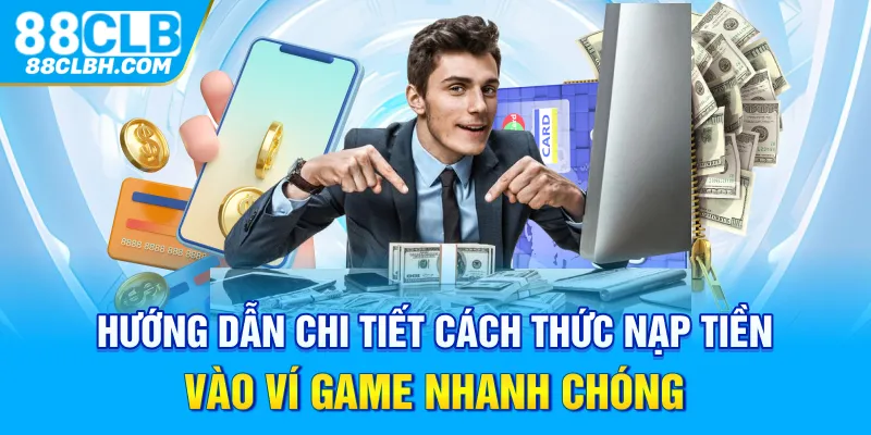 Hướng dẫn chi tiết cách thức nạp tiền vào ví game nhanh chóng