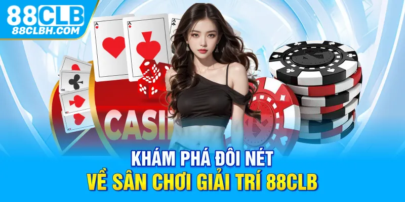 Khám phá đôi nét về sân chơi giải trí 88CLB 