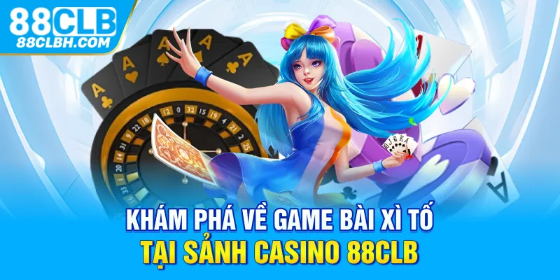 Khám phá về game bài xì tố tại sảnh casino 88CLB