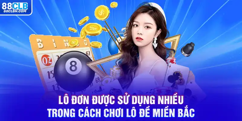 Lô đơn được sử dụng nhiều trong cách chơi lô đề miền Bắc