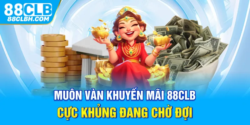 Muôn vàn khuyến mãi 88CLB cực khủng đang chờ đợi