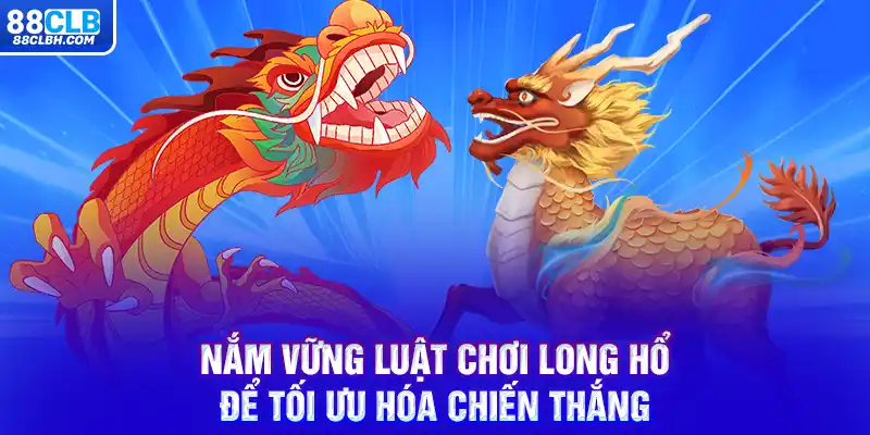 Nắm vững luật chơi Long Hổ để tối ưu hóa chiến thắng