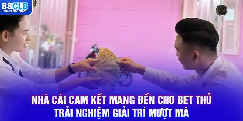 Nhà cái cam kết mang đến cho bet thủ trải nghiệm giải trí mượt mà