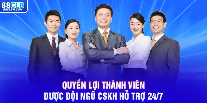 Quyền lợi thành viên - Được đội ngũ CSKH hỗ trợ 24/7