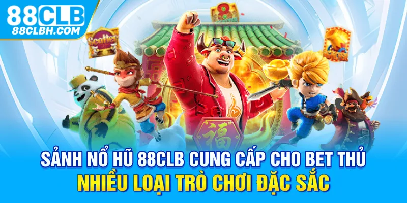 Sảnh nổ hũ 88CLB cung cấp cho bet thủ nhiều loại trò chơi đặc sắc