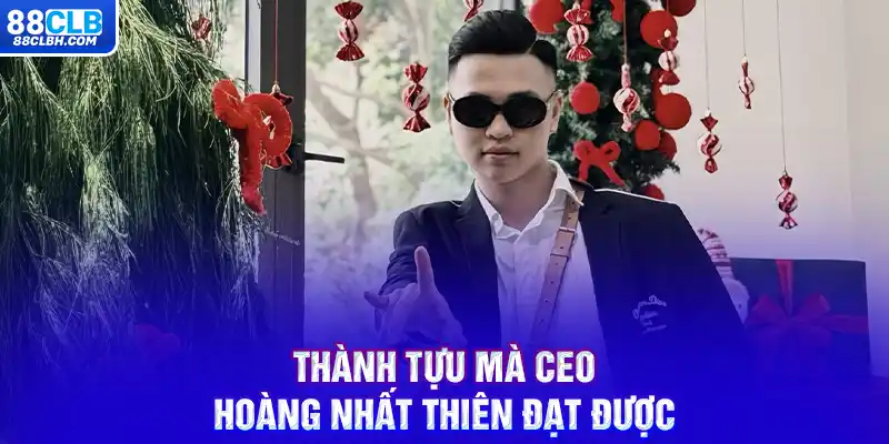 Thành tựu mà CEO Hoàng Nhất Thiên đạt được