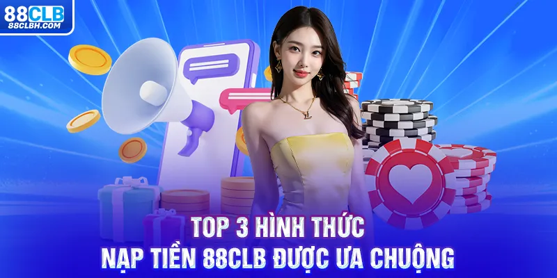 Top 3 hình thức nạp tiền 88CLB được ưa chuộng