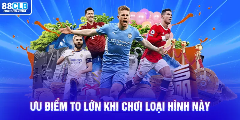 Ưu điểm to lớn khi chơi loại hình này