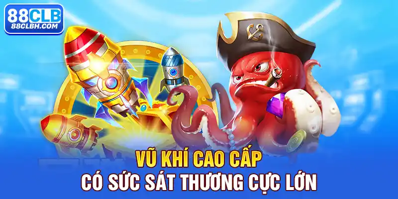 Vũ khí cao cấp có sức sát thương cực lớn