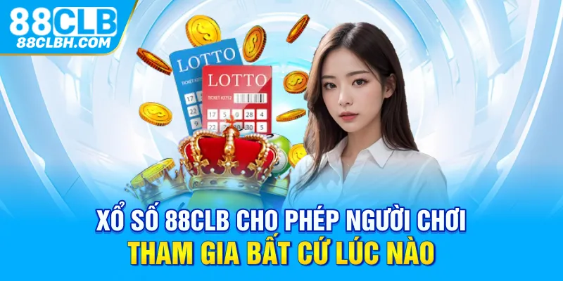 Xổ số 88CLB cho phép người chơi tham gia bất cứ lúc nào