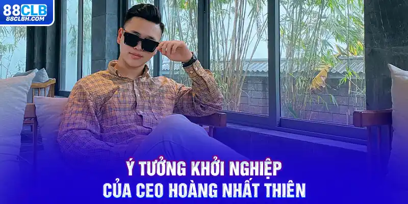 Ý tưởng khởi nghiệp của CEO Hoàng Nhất Thiên