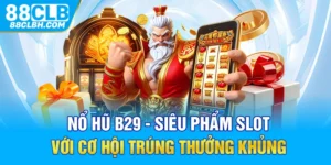 Nổ Hũ B29 - Siêu Phẩm Slot Với Cơ Hội Trúng Thưởng Khủng