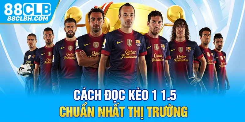 Cách đọc kèo 1 1.5 chuẩn nhất thị trường 