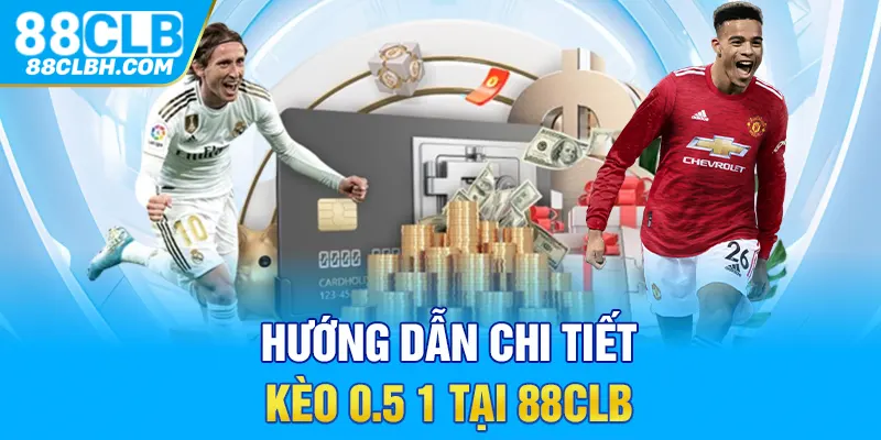 Hướng dẫn chi tiết kèo 0.5 1 tại 88CLB