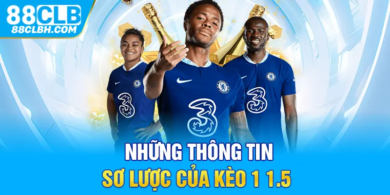 Những thông tin sơ lược của kèo 1 1.5 