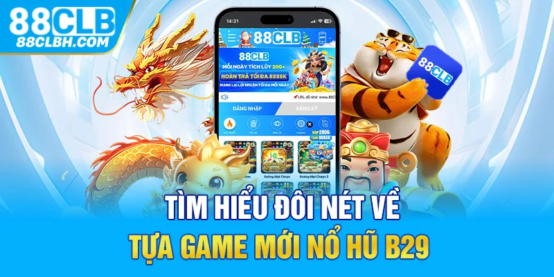 Tìm hiểu đôi nét về tựa game mới nổ hũ B29 