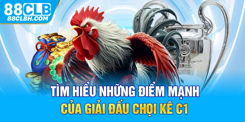 Tìm hiểu những điểm mạnh của giải đấu chọi kê C1